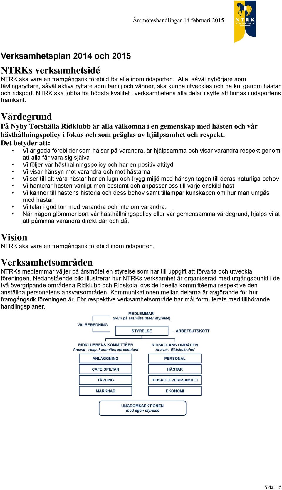 NTRK ska jobba för högsta kvalitet i verksamhetens alla delar i syfte att finnas i ridsportens framkant.