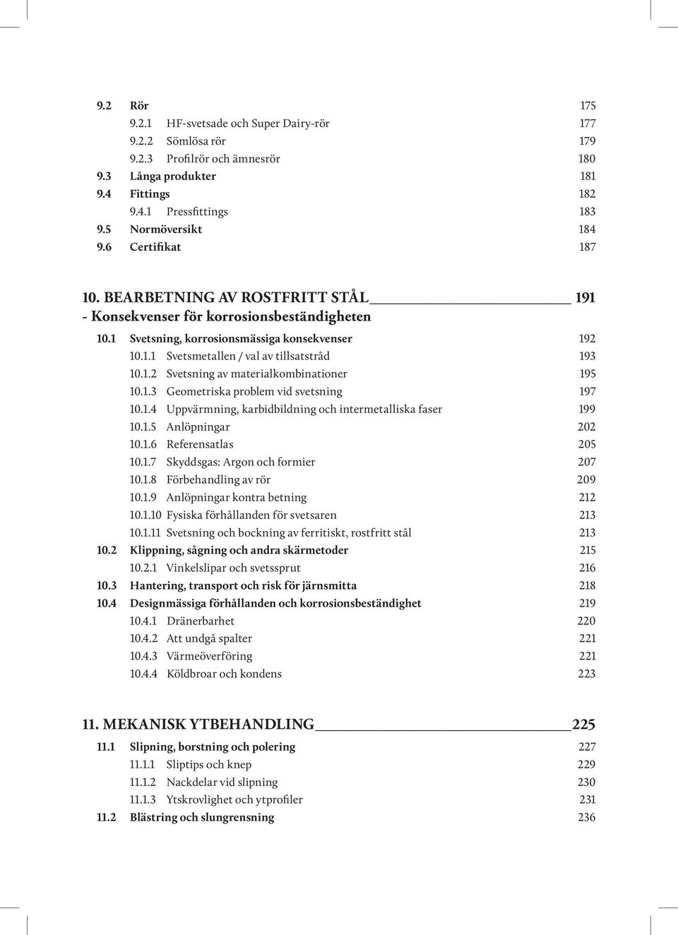 1.2 Svetsning av materialkombinationer 195 10.1.3 Geometriska problem vid svetsning 197 10.1.4 Uppvärmning, karbidbildning och intermetalliska faser 199 10.1.5 Anlöpningar 202 10.1.6 Referensatlas 205 10.