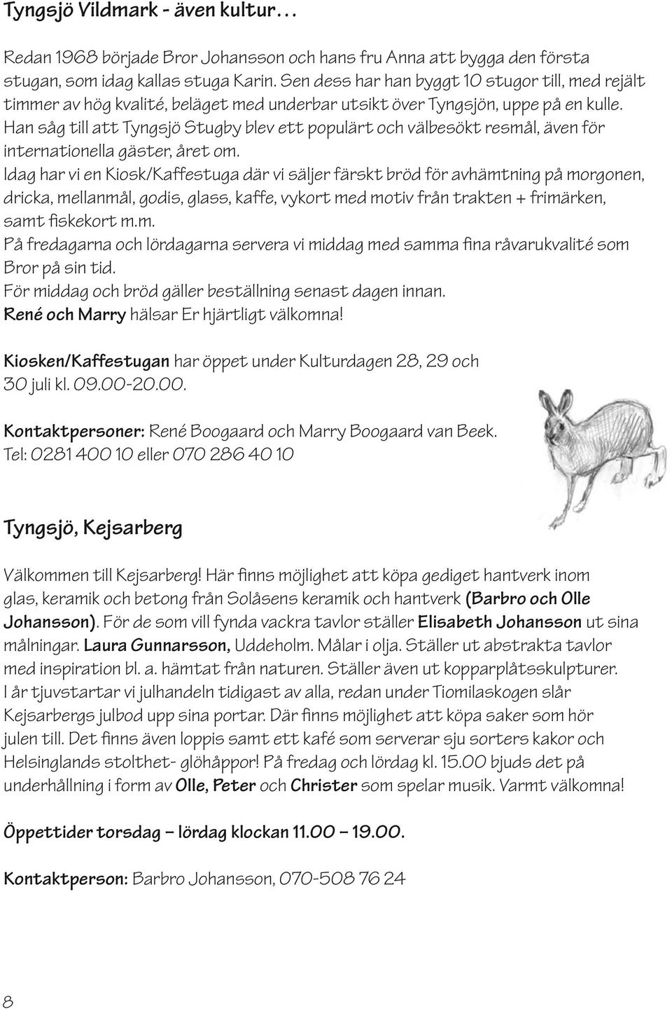 Han såg till att Tyngsjö Stugby blev ett populärt och välbesökt resmål, även för internationella gäster, året om.