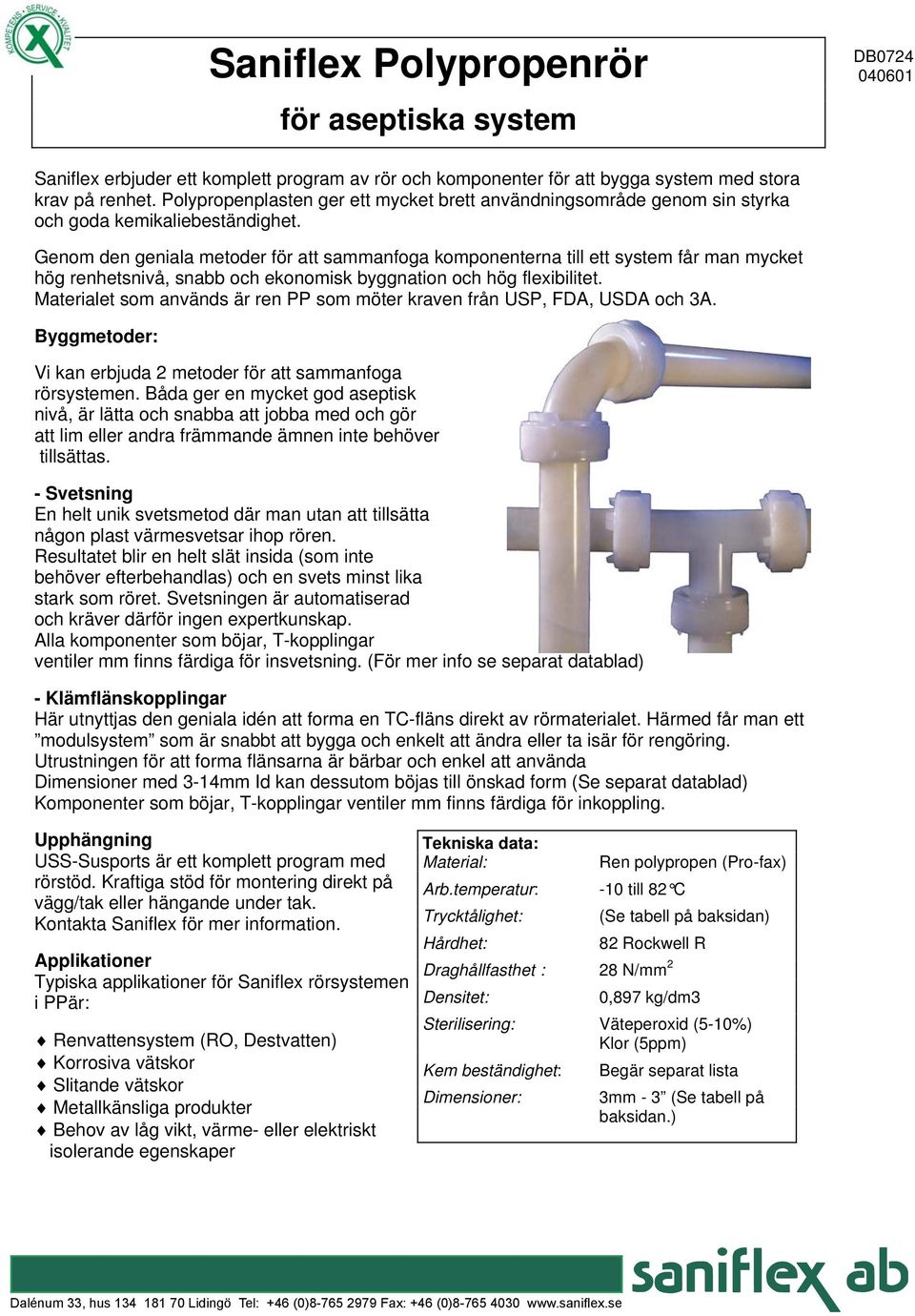 Genom den geniala metoder för att sammanfoga komponenterna till ett system får man mycket hög renhetsnivå, snabb och ekonomisk byggnation och hög flexibilitet.