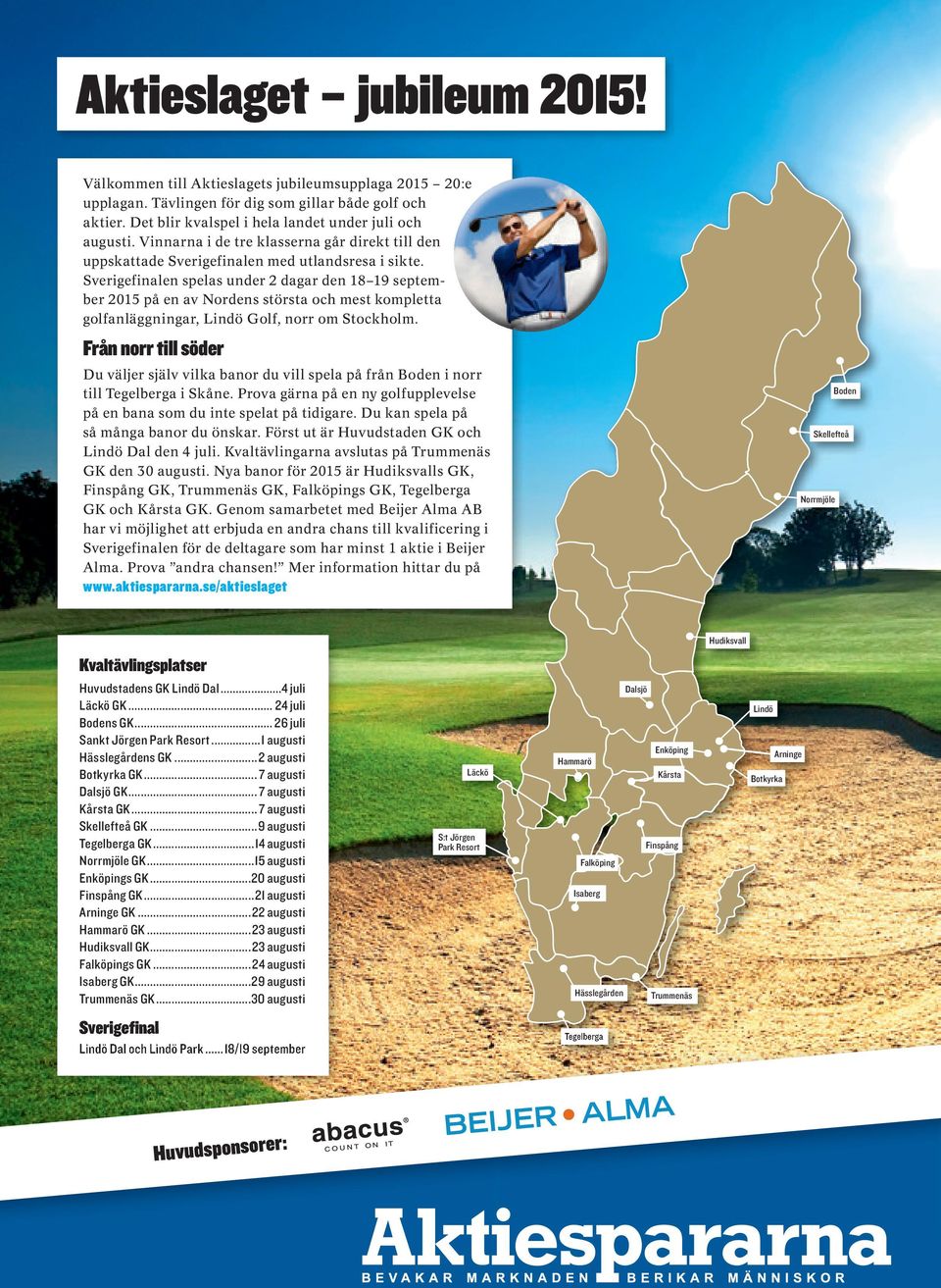 Sverigefinalen spelas under 2 dagar den 18 19 september 2015 på en av Nordens största och mest kompletta golfanläggningar, Lindö Golf, norr om Stockholm.