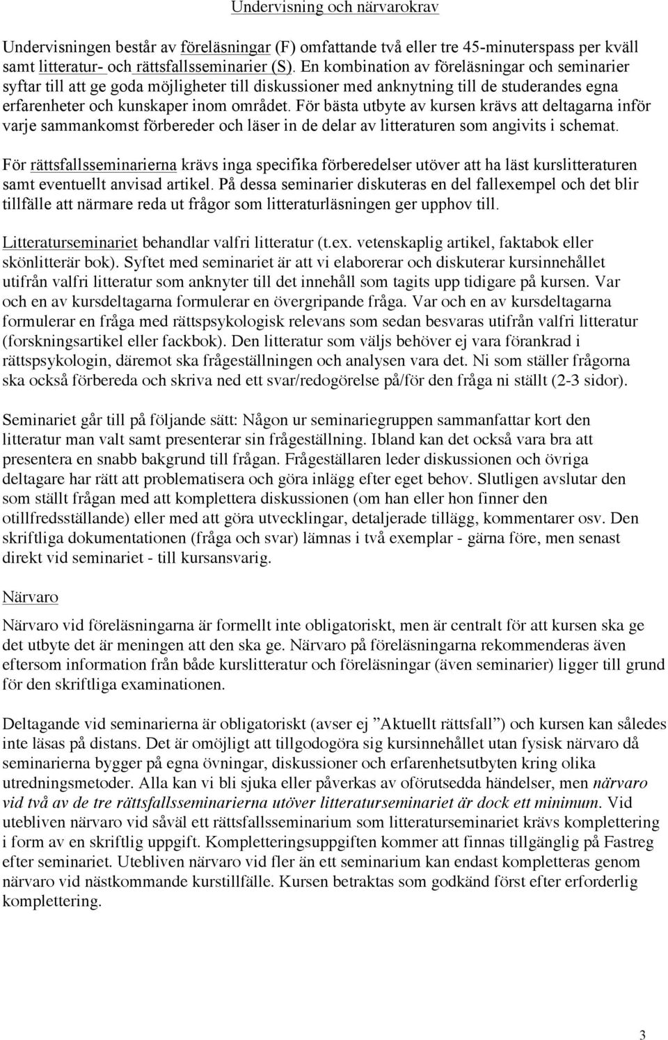 För bästa utbyte av kursen krävs att deltagarna inför varje sammankomst förbereder och läser in de delar av litteraturen som angivits i schemat.