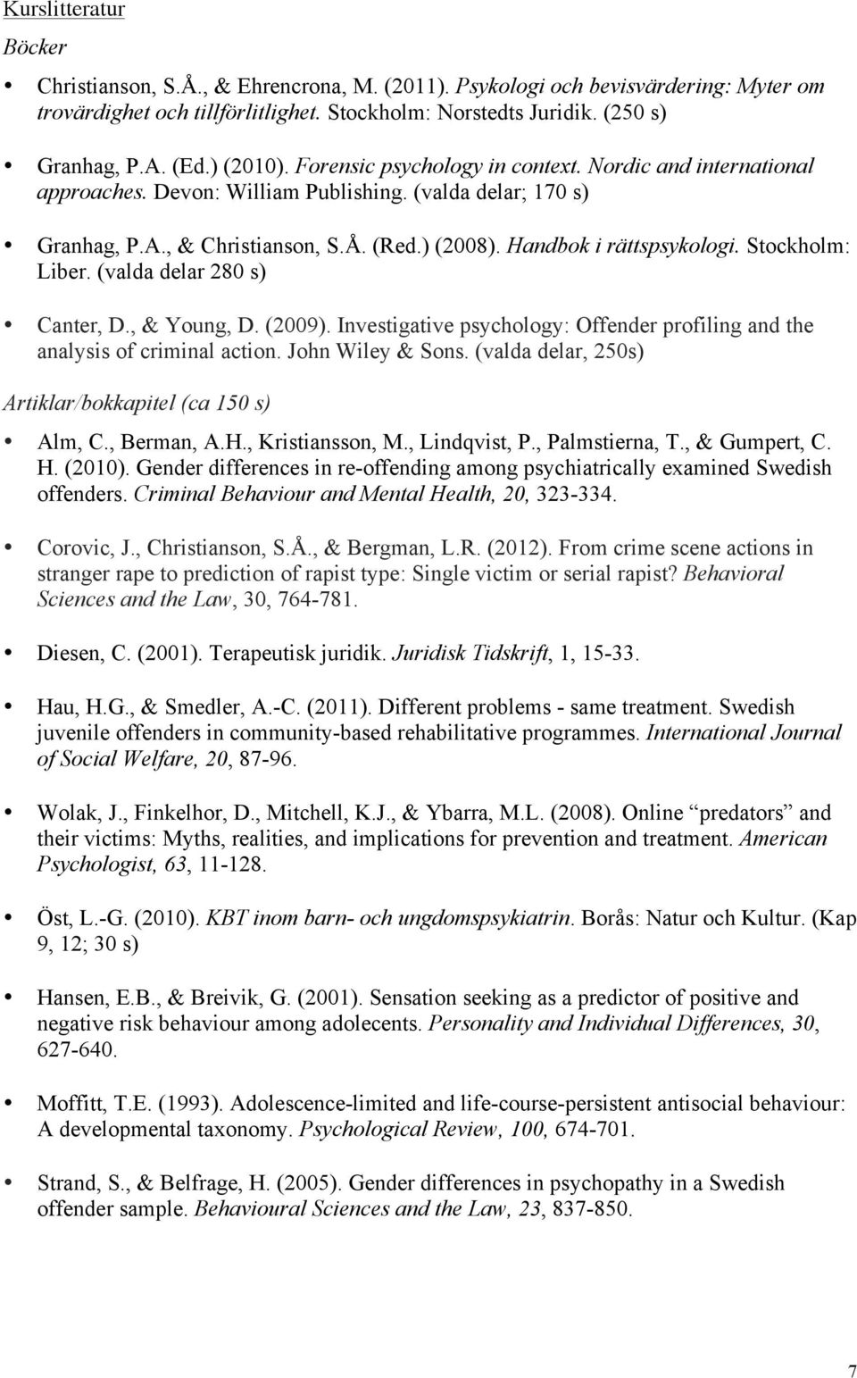 Handbok i rättspsykologi. Stockholm: Liber. (valda delar 280 s) Canter, D., & Young, D. (2009). Investigative psychology: Offender profiling and the analysis of criminal action. John Wiley & Sons.