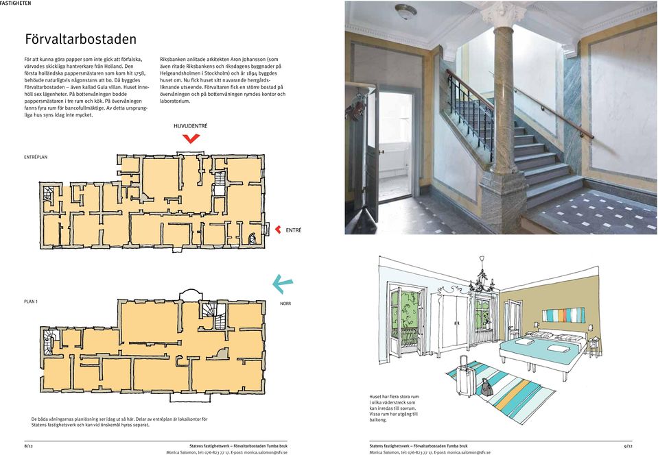 På bottenvåningen bodde pappersmästaren i tre rum och kök. På övervåningen fanns fyra rum för bancofullmäktige. Av detta ursprungliga hus syns idag inte mycket.