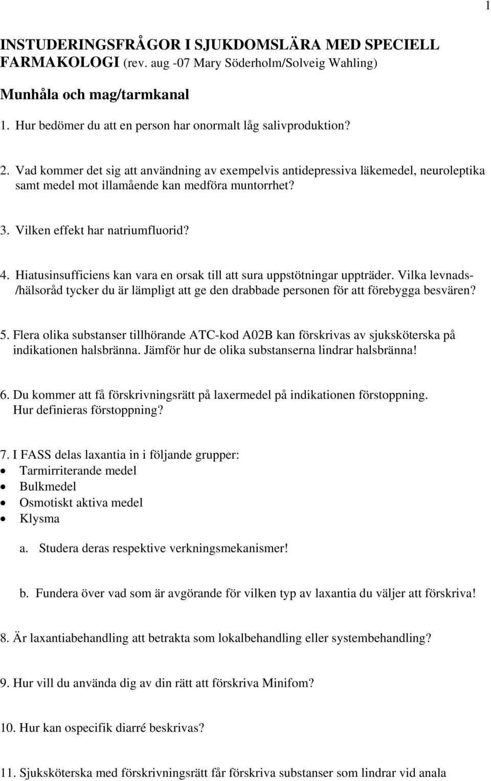 Hiatusinsufficiens kan vara en orsak till att sura uppstötningar uppträder. Vilka levnads- /hälsoråd tycker du är lämpligt att ge den drabbade personen för att förebygga besvären? 5.