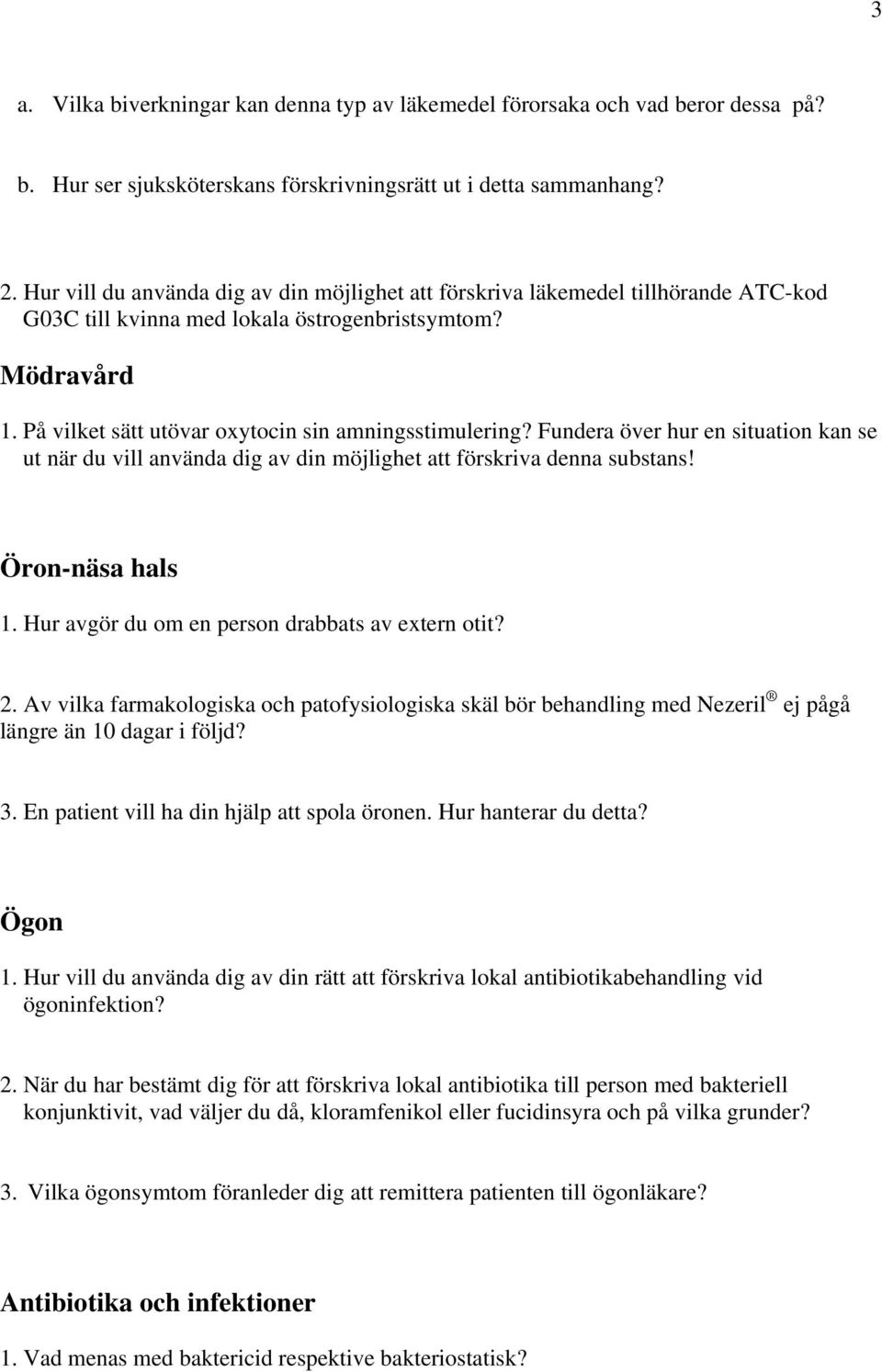 På vilket sätt utövar oxytocin sin amningsstimulering? Fundera över hur en situation kan se ut när du vill använda dig av din möjlighet att förskriva denna substans! Öron-näsa hals 1.