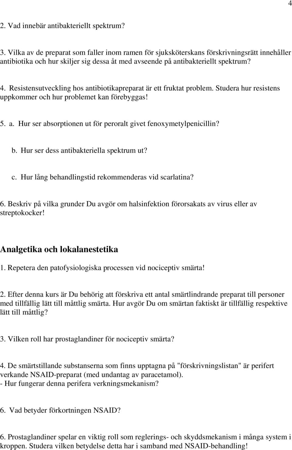 Resistensutveckling hos antibiotikapreparat är ett fruktat problem. Studera hur resistens uppkommer och hur problemet kan förebyggas! 5. a. Hur ser absorptionen ut för peroralt givet fenoxymetylpenicillin?