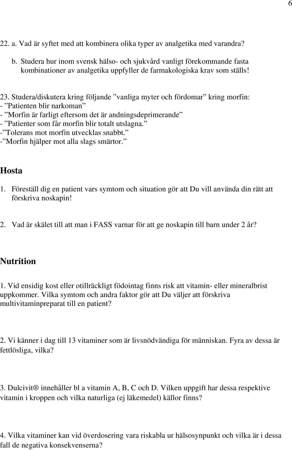 Studera/diskutera kring följande vanliga myter och fördomar kring morfin: - Patienten blir narkoman - Morfin är farligt eftersom det är andningsdeprimerande - Patienter som får morfin blir totalt