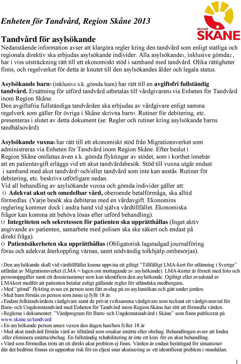 Olika rättigheter finns, och regelverket för detta är knutet till den asylsökandes ålder och legala status. Asylsökande barn3 (inklusive s.k..gömda barn) har rätt till en avgiftsfri fullständig tandvård.