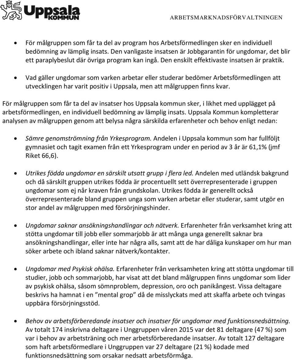 Vad gäller ungdomar som varken arbetar eller studerar bedömer Arbetsförmedlingen att utvecklingen har varit positiv i Uppsala, men att målgruppen finns kvar.