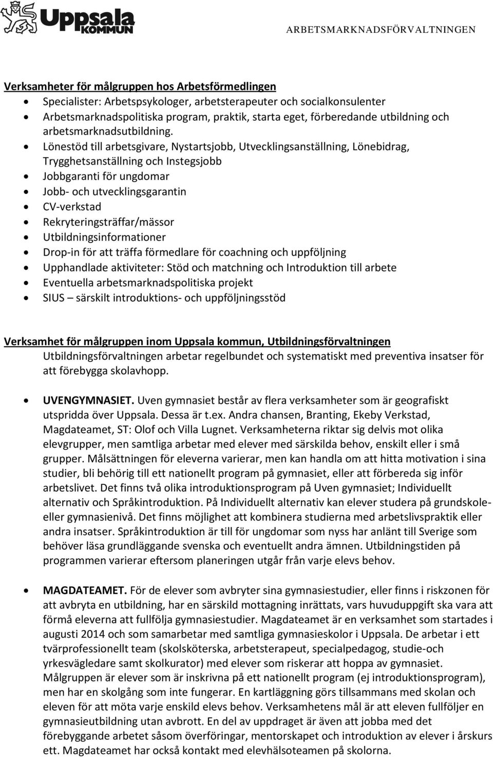 Lönestöd till arbetsgivare, Nystartsjobb, Utvecklingsanställning, Lönebidrag, Trygghetsanställning och Instegsjobb Jobbgaranti för ungdomar Jobb- och utvecklingsgarantin CV-verkstad