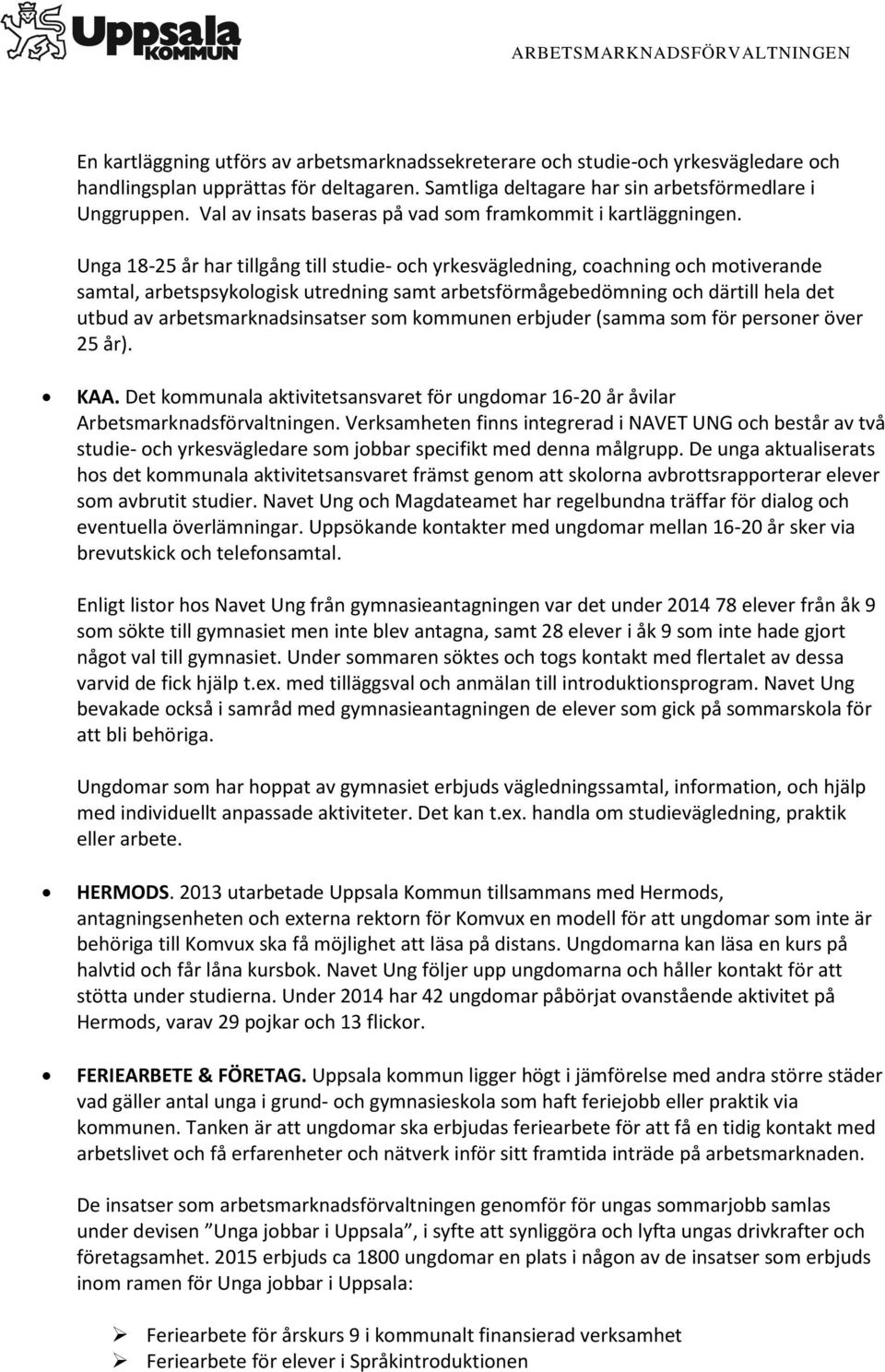 Unga 18-25 år har tillgång till studie- och yrkesvägledning, coachning och motiverande samtal, arbetspsykologisk utredning samt arbetsförmågebedömning och därtill hela det utbud av