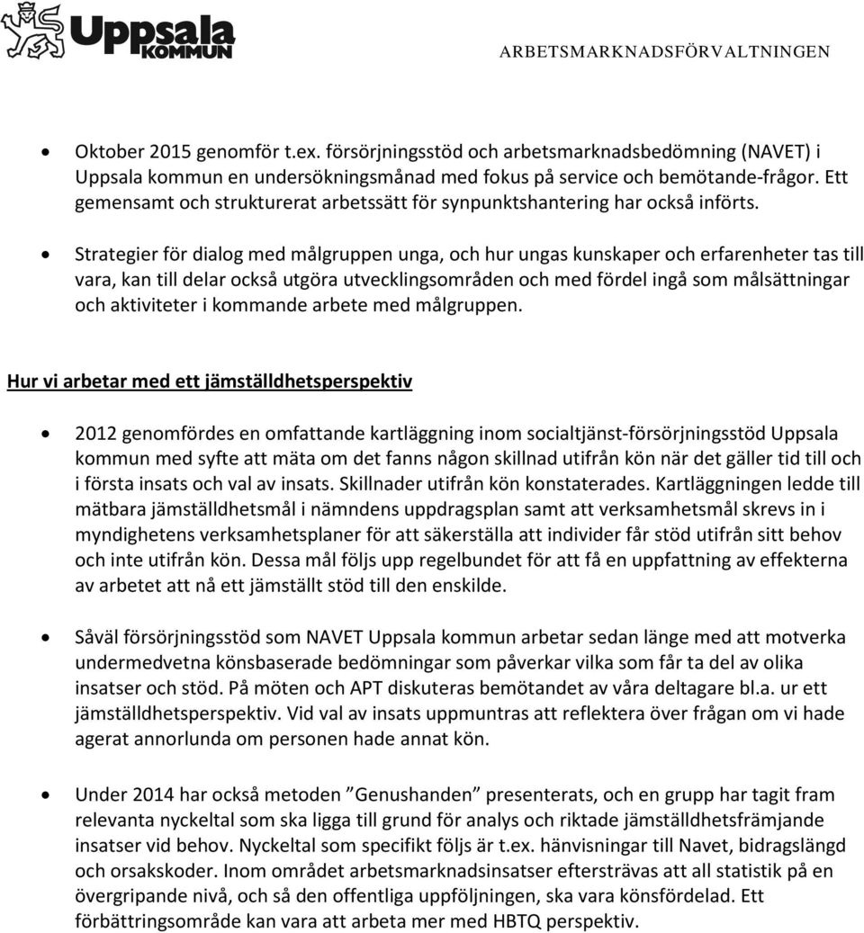 Strategier för dialog med målgruppen unga, och hur ungas kunskaper och erfarenheter tas till vara, kan till delar också utgöra utvecklingsområden och med fördel ingå som målsättningar och aktiviteter