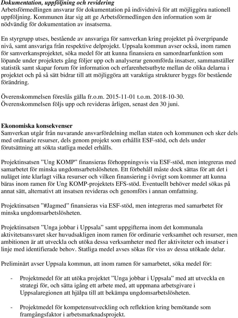 En styrgrupp utses, bestående av ansvariga för samverkan kring projektet på övergripande nivå, samt ansvariga från respektive delprojekt.