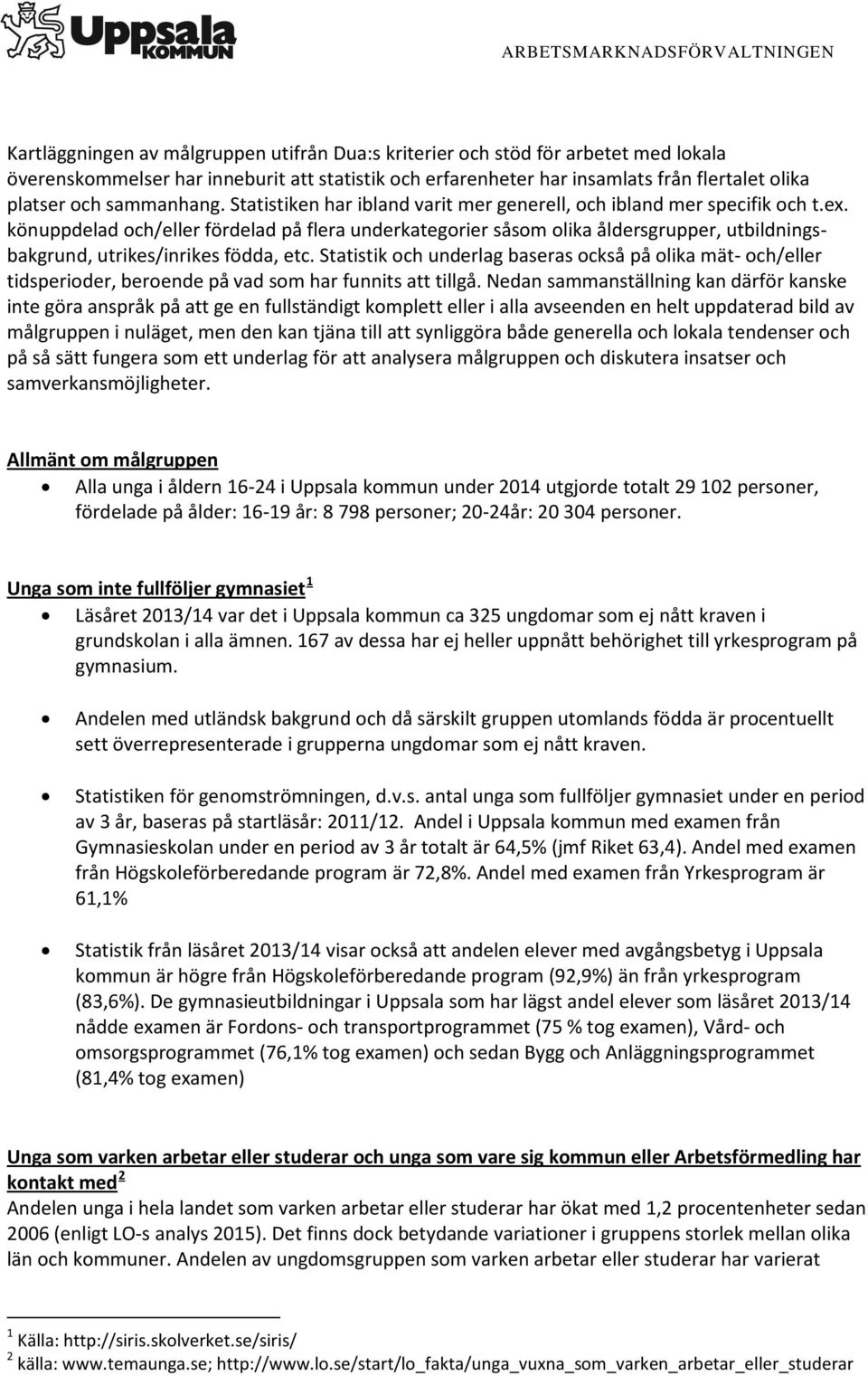 könuppdelad och/eller fördelad på flera underkategorier såsom olika åldersgrupper, utbildningsbakgrund, utrikes/inrikes födda, etc.