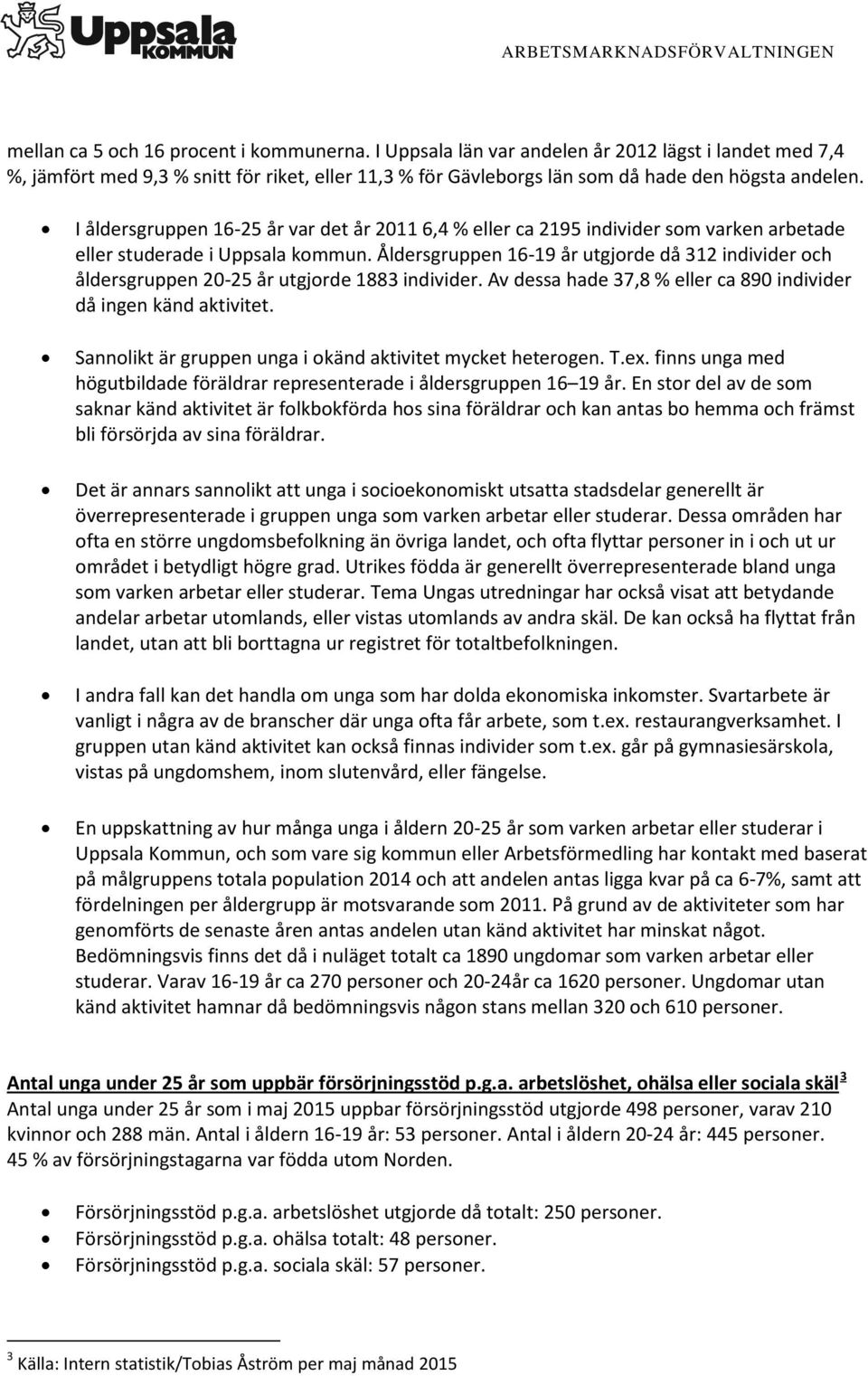 Åldersgruppen 16-19 år utgjorde då 312 individer och åldersgruppen 20-25 år utgjorde 1883 individer. Av dessa hade 37,8 % eller ca 890 individer då ingen känd aktivitet.