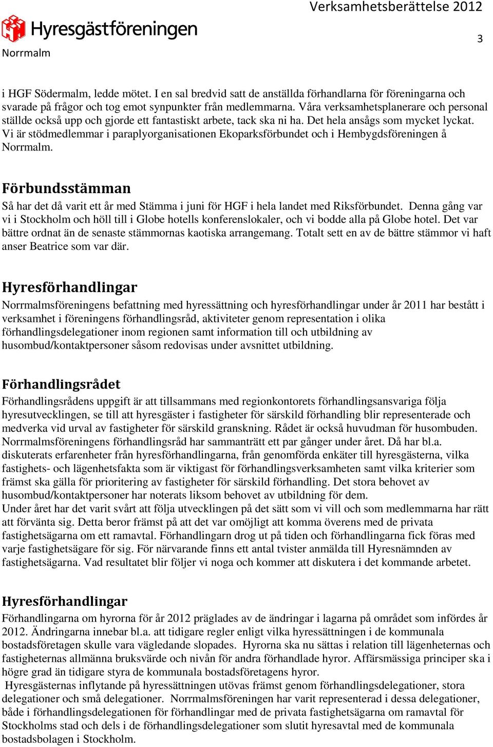 Vi är stödmedlemmar i paraplyorganisationen Ekoparksförbundet och i Hembygdsföreningen å. Förbundsstämman Så har det då varit ett år med Stämma i juni för HGF i hela landet med Riksförbundet.