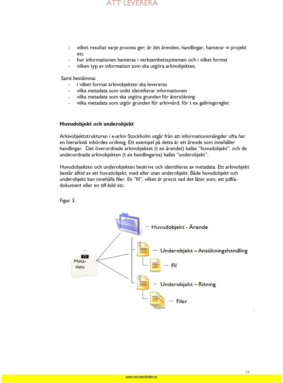 Samt bestämma: - i vilket format arkivobjekten ska levereras - vilka metadata som unikt identifierar informationen - vilka metadata som ska utgöra grunden för återsökning - vilka metadata som utgör