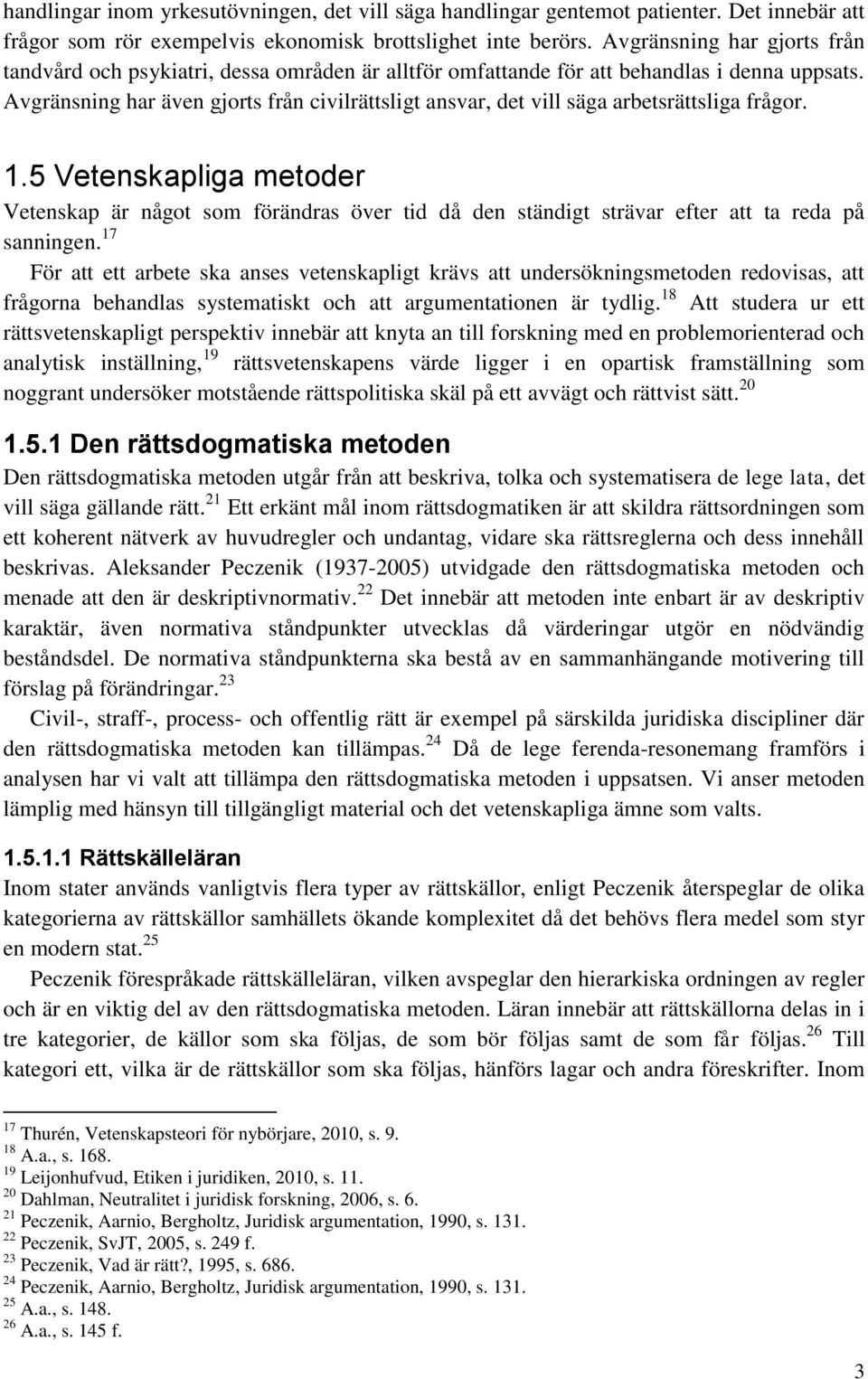 Avgränsning har även gjorts från civilrättsligt ansvar, det vill säga arbetsrättsliga frågor. 1.