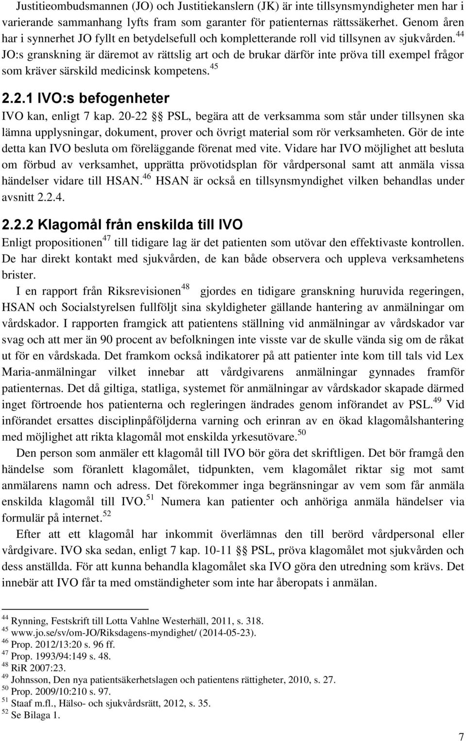 44 JO:s granskning är däremot av rättslig art och de brukar därför inte pröva till exempel frågor som kräver särskild medicinsk kompetens. 45 2.2.1 IVO:s befogenheter IVO kan, enligt 7 kap.