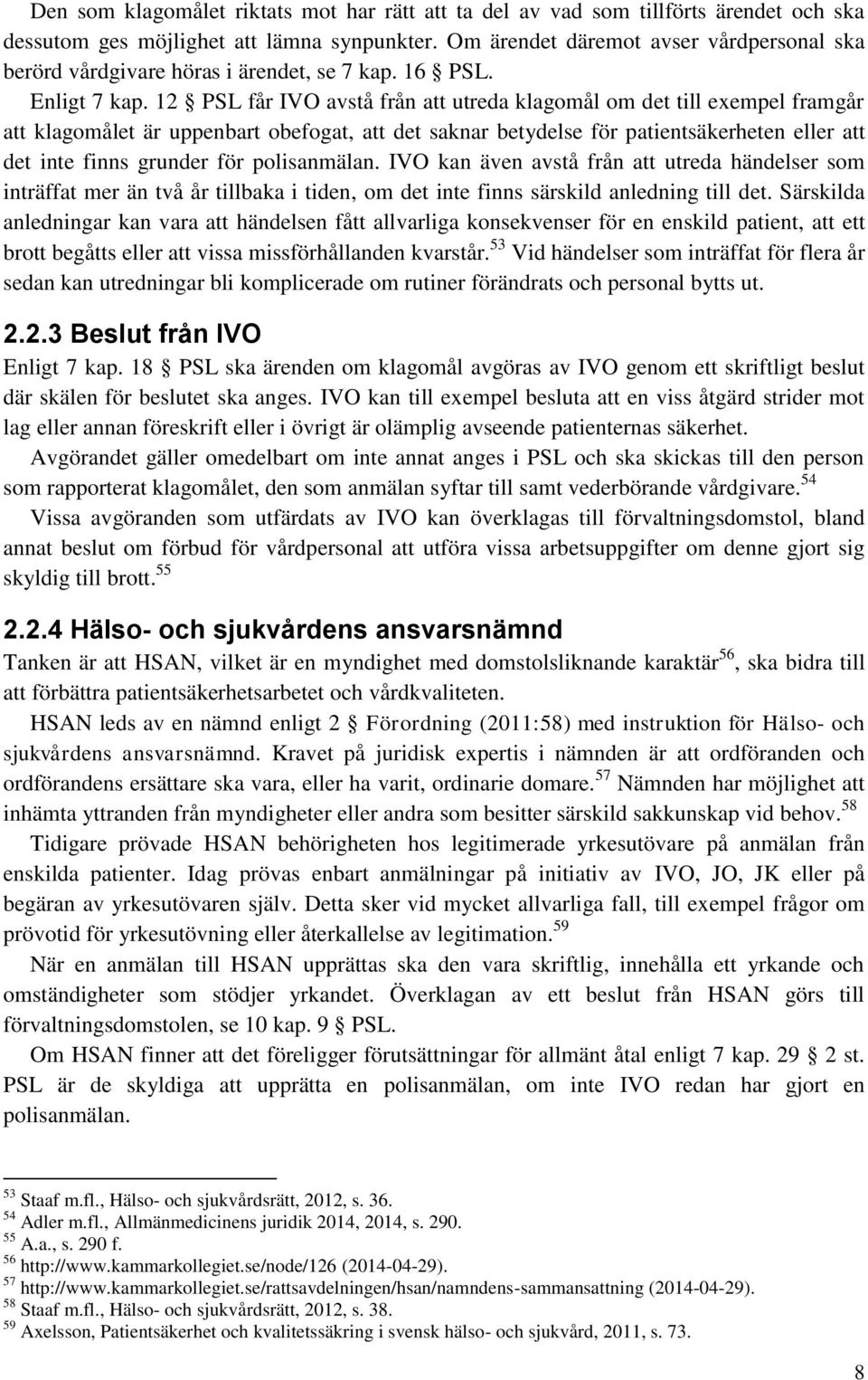 12 PSL får IVO avstå från att utreda klagomål om det till exempel framgår att klagomålet är uppenbart obefogat, att det saknar betydelse för patientsäkerheten eller att det inte finns grunder för