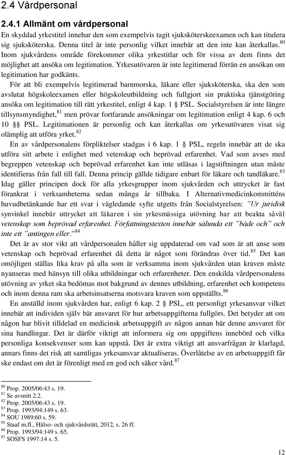 Yrkesutövaren är inte legitimerad förrän en ansökan om legitimation har godkänts.