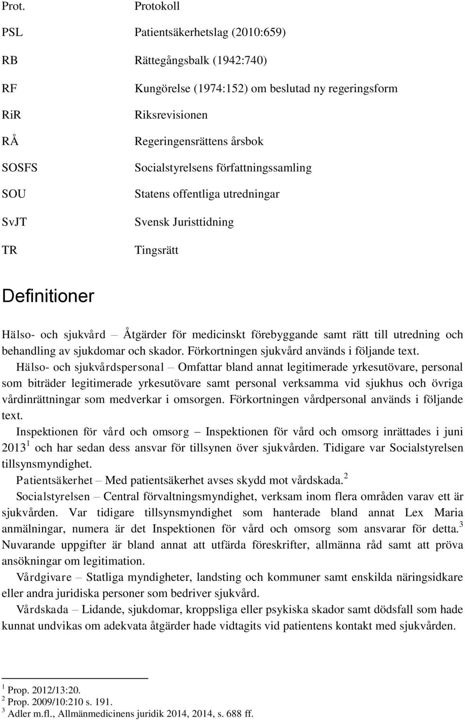 behandling av sjukdomar och skador. Förkortningen sjukvård används i följande text.