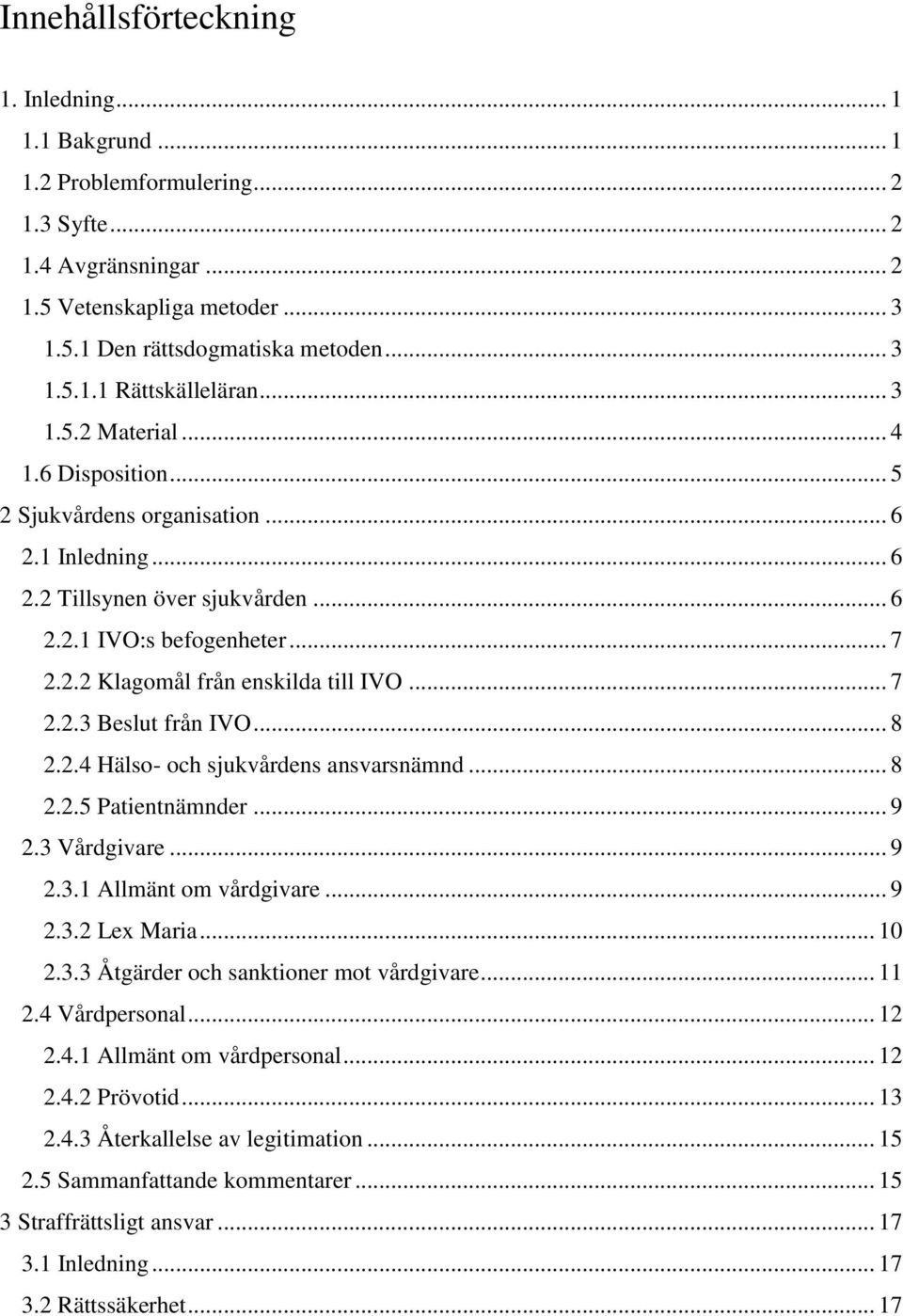 .. 7 2.2.3 Beslut från IVO... 8 2.2.4 Hälso- och sjukvårdens ansvarsnämnd... 8 2.2.5 Patientnämnder... 9 2.3 Vårdgivare... 9 2.3.1 Allmänt om vårdgivare... 9 2.3.2 Lex Maria... 10 2.3.3 Åtgärder och sanktioner mot vårdgivare.