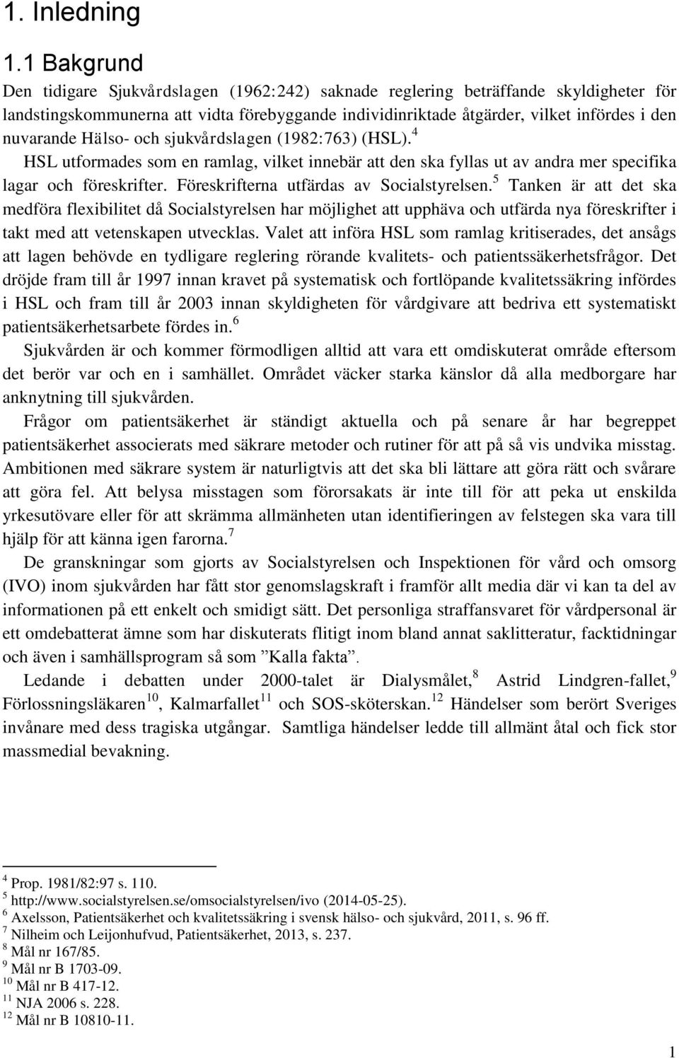 Hälso- och sjukvårdslagen (1982:763) (HSL). 4 HSL utformades som en ramlag, vilket innebär att den ska fyllas ut av andra mer specifika lagar och föreskrifter.