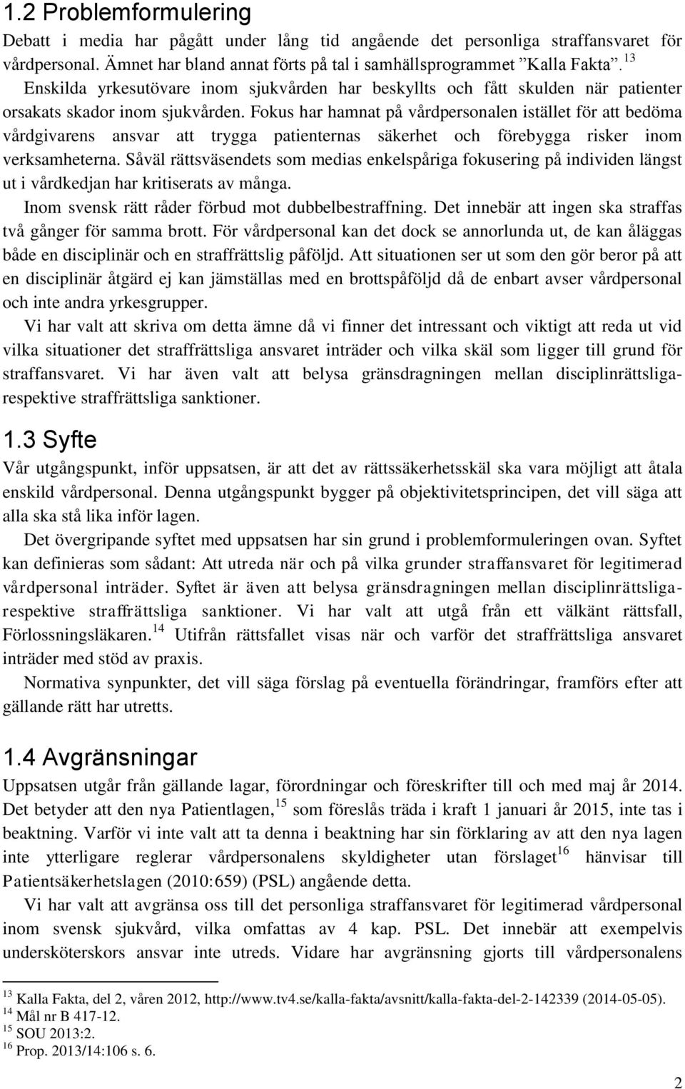 Fokus har hamnat på vårdpersonalen istället för att bedöma vårdgivarens ansvar att trygga patienternas säkerhet och förebygga risker inom verksamheterna.