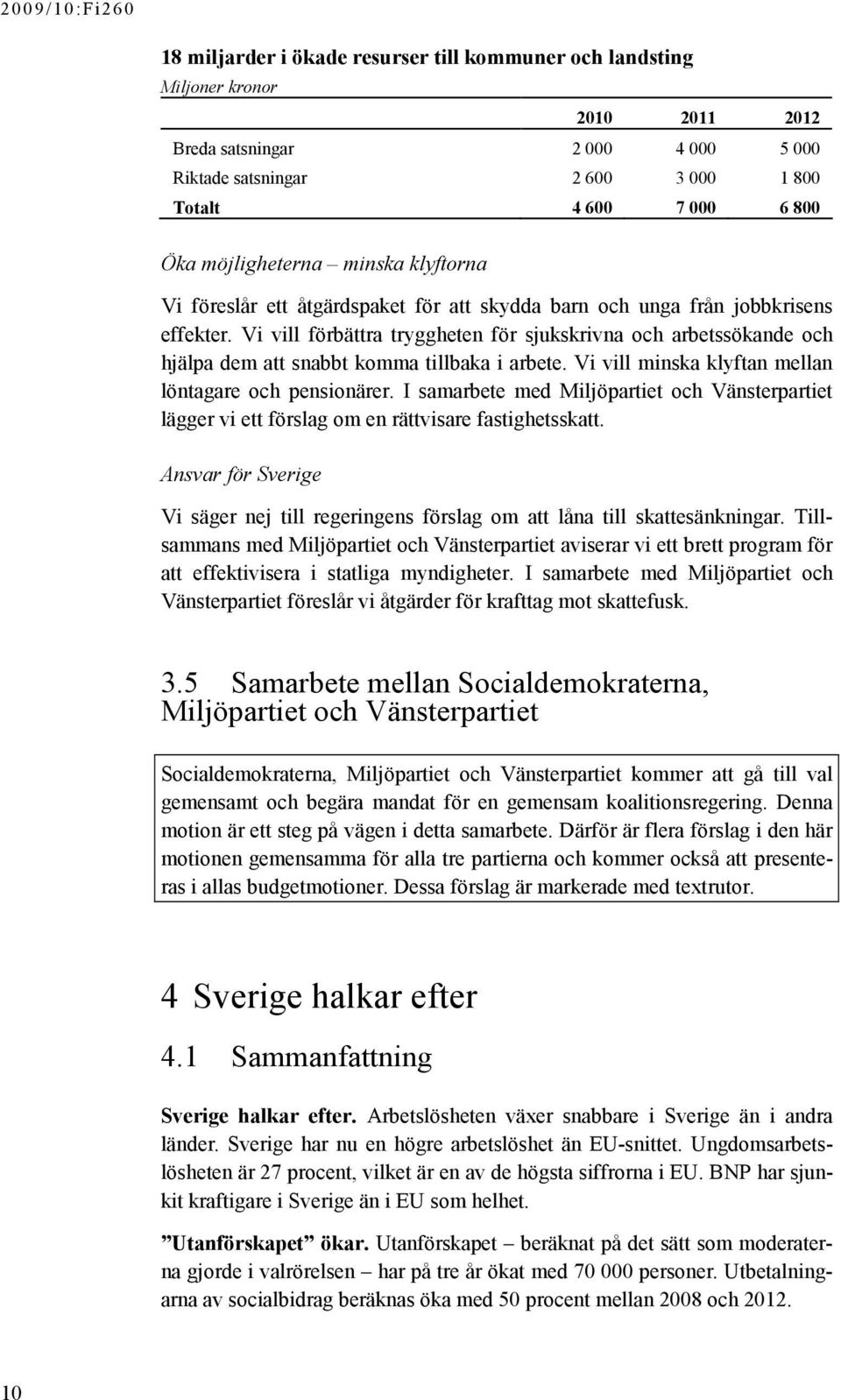Vi vill förbättra tryggheten för sjukskrivna och arbetssökande och hjälpa dem att snabbt komma tillbaka i arbete. Vi vill minska klyftan mellan löntagare och pensionärer.