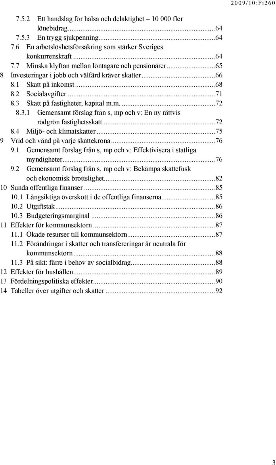 3 Skatt på fastigheter, kapital m.m....72 8.3.1 Gemensamt förslag från s, mp och v: En ny rättvis rödgrön fastighetsskatt...72 8.4 Miljö- och klimatskatter...75 9 Vrid och vänd på varje skattekrona.