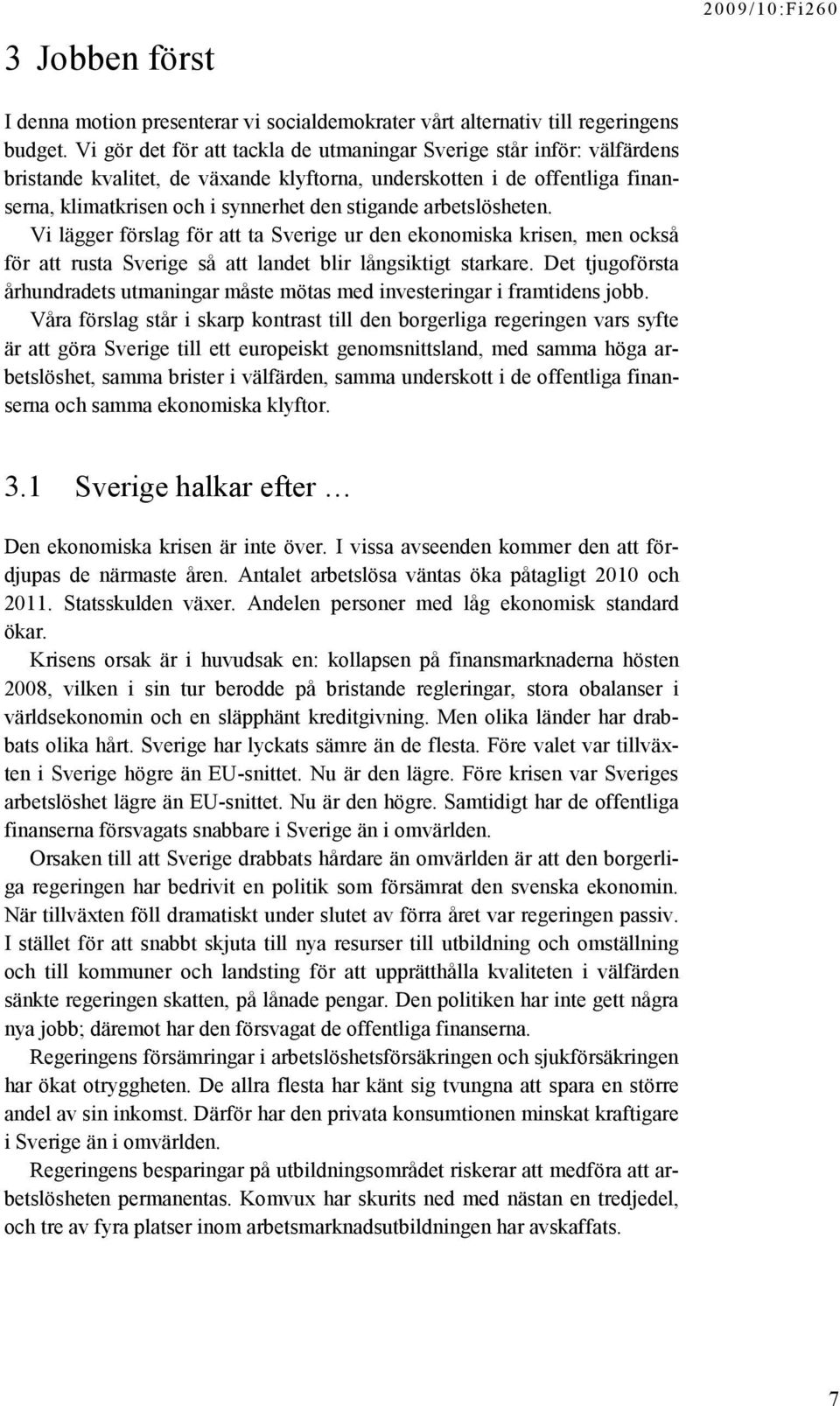 arbetslösheten. Vi lägger förslag för att ta Sverige ur den ekonomiska krisen, men också för att rusta Sverige så att landet blir långsiktigt starkare.