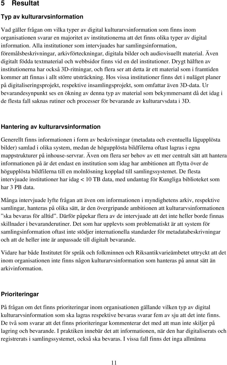 Även digitalt födda textmaterial och webbsidor finns vid en del institutioner.