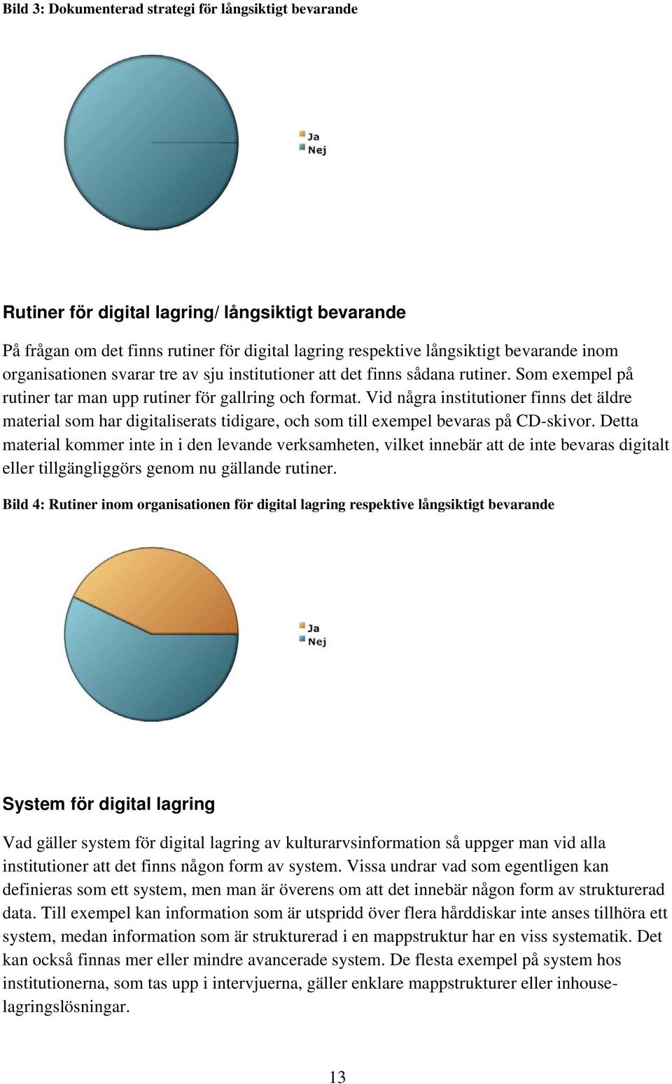 Vid några institutioner finns det äldre material som har digitaliserats tidigare, och som till exempel bevaras på CD-skivor.