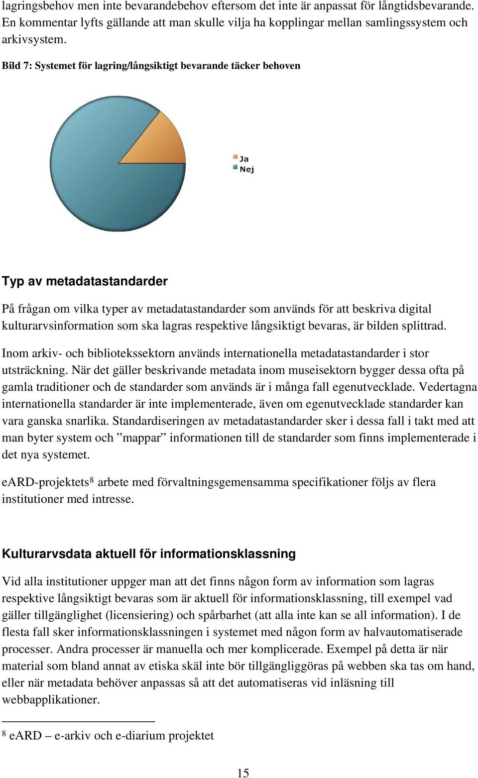 som ska lagras respektive långsiktigt bevaras, är bilden splittrad. Inom arkiv- och bibliotekssektorn används internationella metadatastandarder i stor utsträckning.