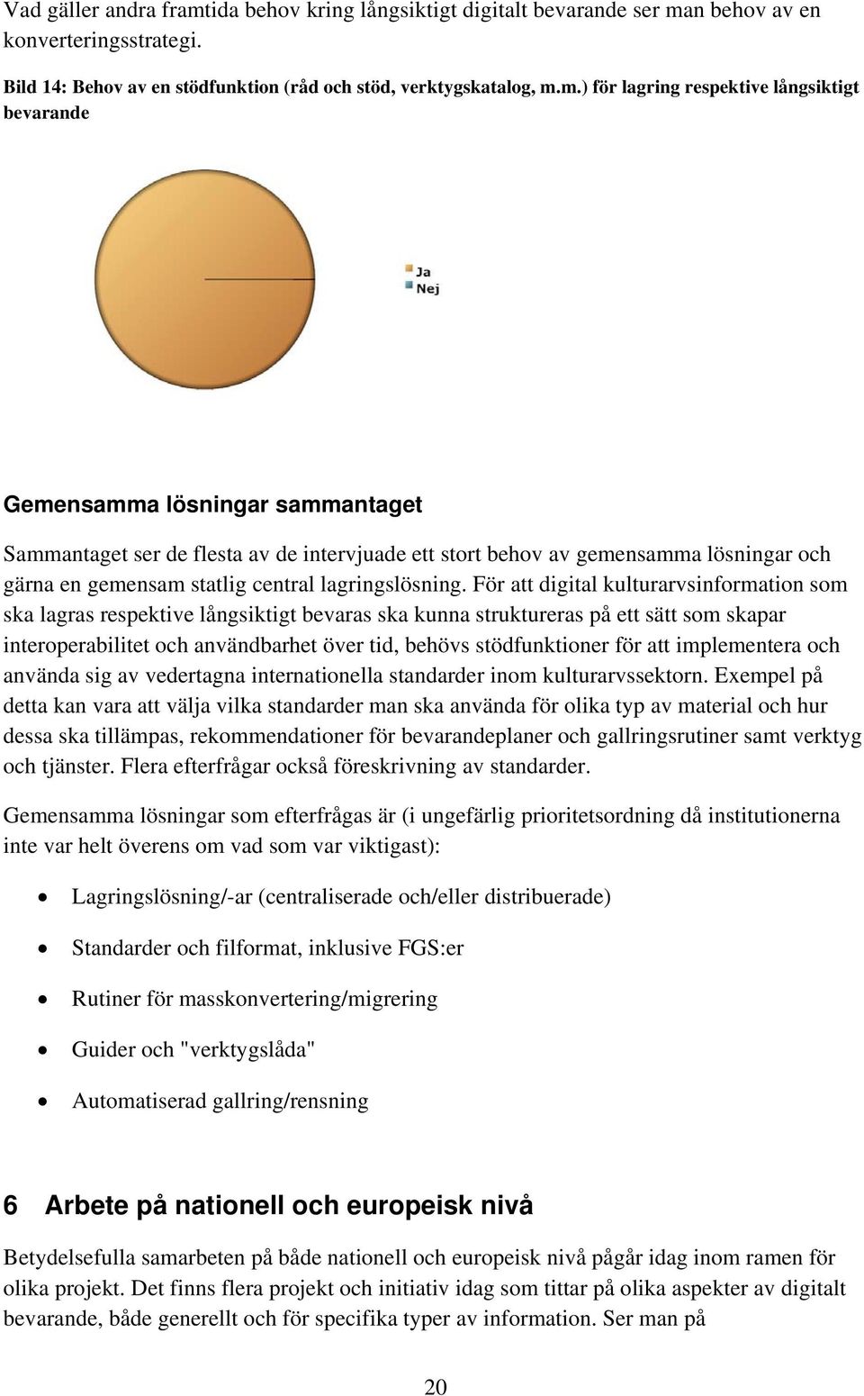 n behov av en konverteringsstrategi. Bild 14: Behov av en stödfunktion (råd och stöd, verktygskatalog, m.