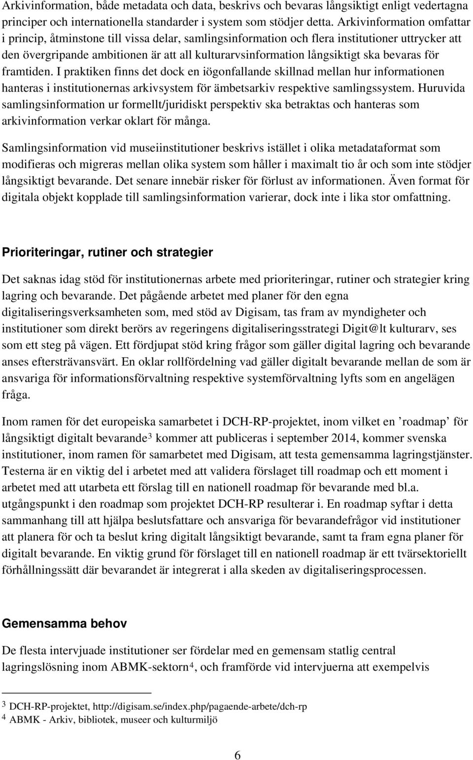 ska bevaras för framtiden. I praktiken finns det dock en iögonfallande skillnad mellan hur informationen hanteras i institutionernas arkivsystem för ämbetsarkiv respektive samlingssystem.