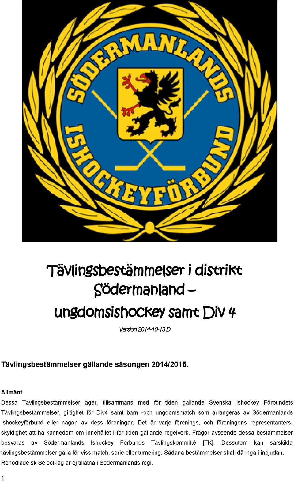 Södermanlands Ishockeyförbund eller någon av dess föreningar. Det är varje förenings, och föreningens representanters, skyldighet att ha kännedom om innehållet i för tiden gällande regelverk.