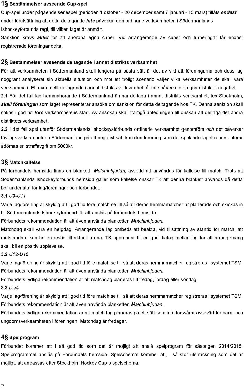 Vid arrangerande av cuper och turneringar får endast registrerade föreningar delta.