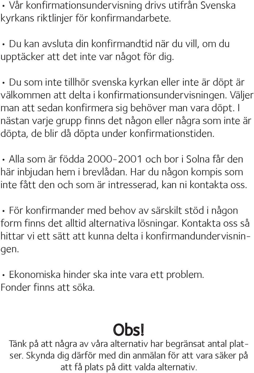 I nästan varje grupp finns det någon eller några som inte är döpta, de blir då döpta under konfirmationstiden. Alla som är födda 2000-2001 och bor i Solna får den här inbjudan hem i brevlådan.