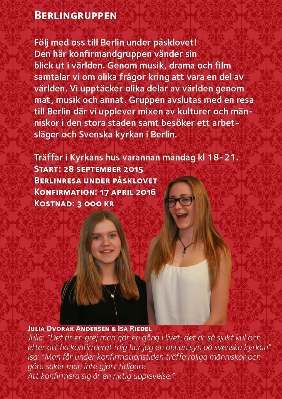 Gruppen avslutas med en resa till Berlin där vi upplever mixen av kulturer och människor i den stora staden samt besöker ett arbetsläger och Svenska kyrkan i Berlin.