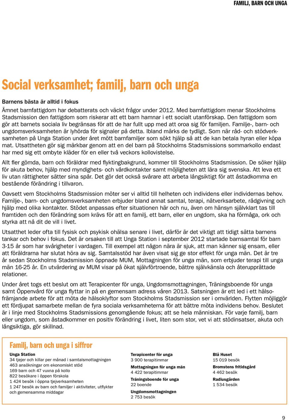 Den fattigdom som gör att barnets sociala liv begränsas för att de har fullt upp med att oroa sig för familjen. Familje-, barn- och ungdomsverksamheten är lyhörda för signaler på detta.