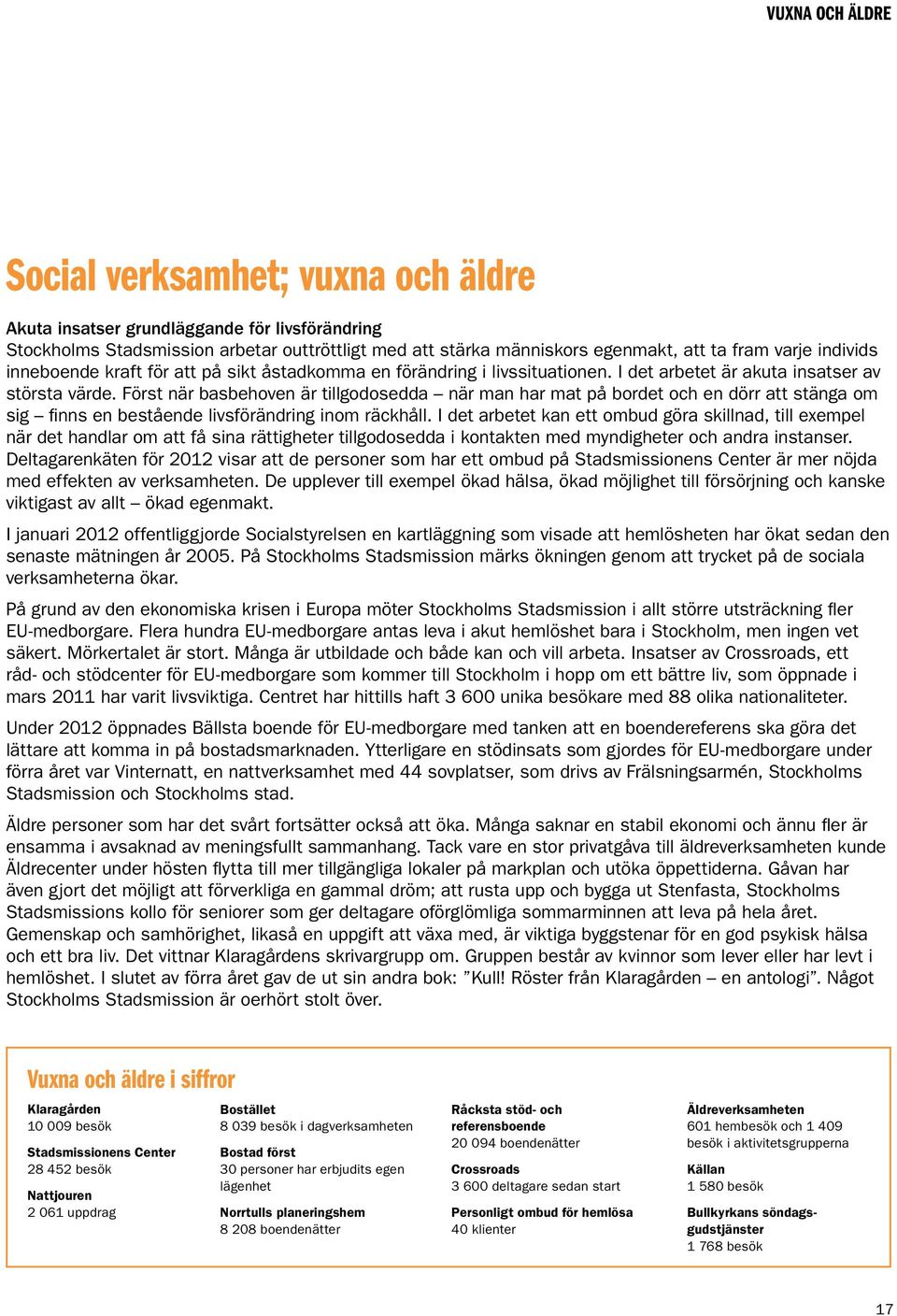 Först när basbehoven är tillgodosedda när man har mat på bordet och en dörr att stänga om sig finns en bestående livsförändring inom räckhåll.