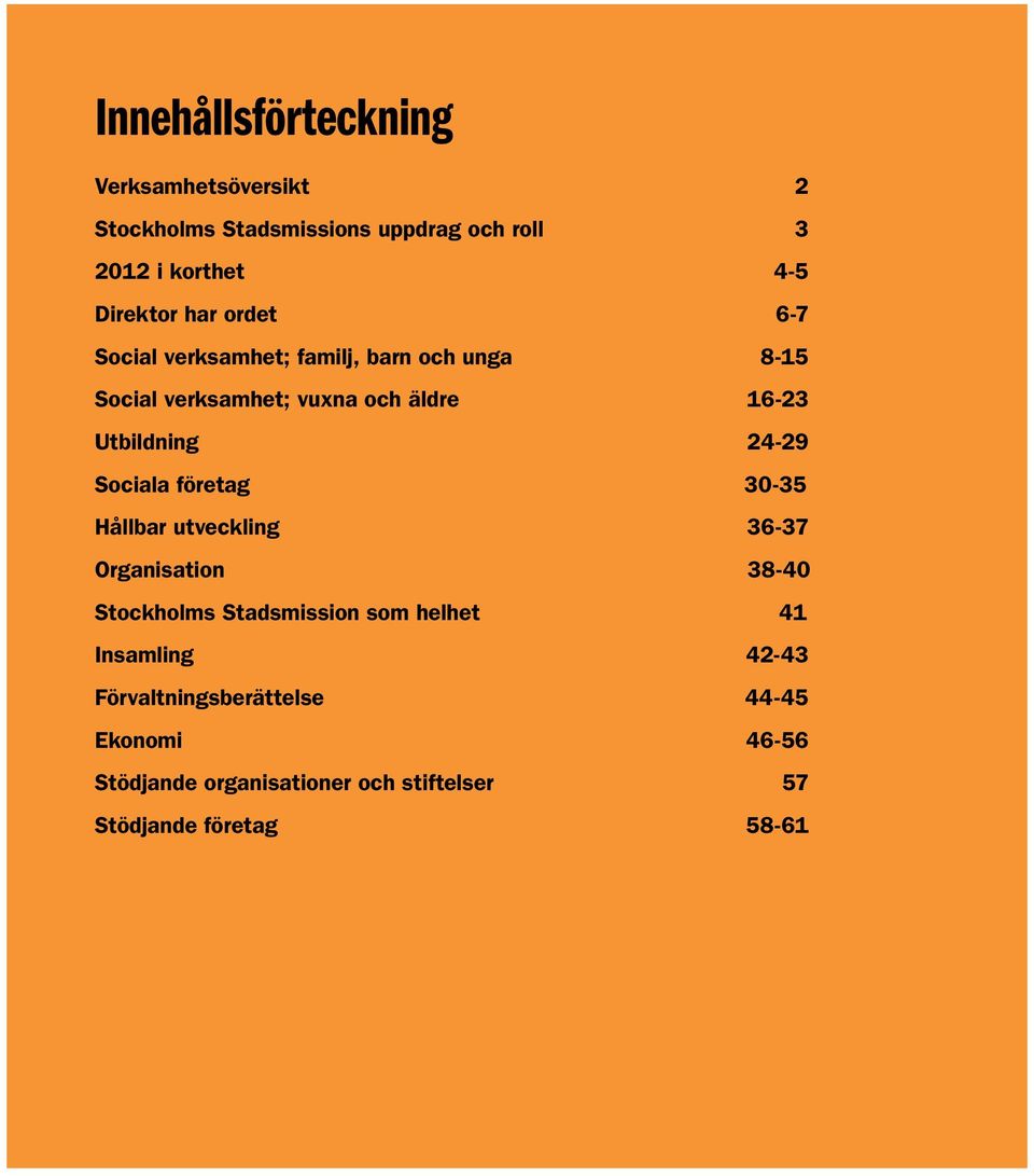 24-29 Sociala företag 30-35 Hållbar utveckling 36-37 Organisation 38-40 Stockholms Stadsmission som helhet 41