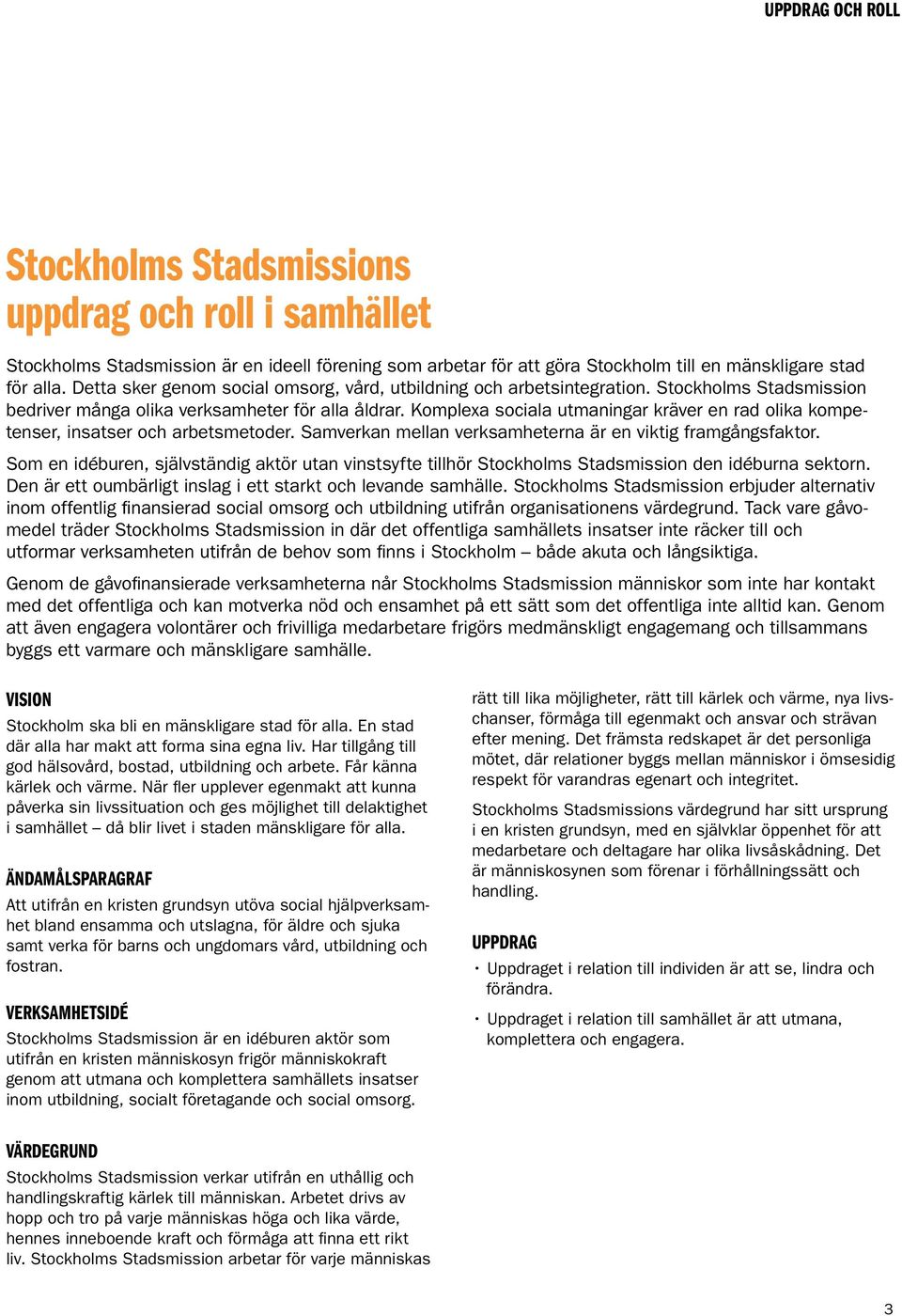 Komplexa sociala utmaningar kräver en rad olika kompetenser, insatser och arbetsmetoder. Samverkan mellan verksamheterna är en viktig framgångsfaktor.