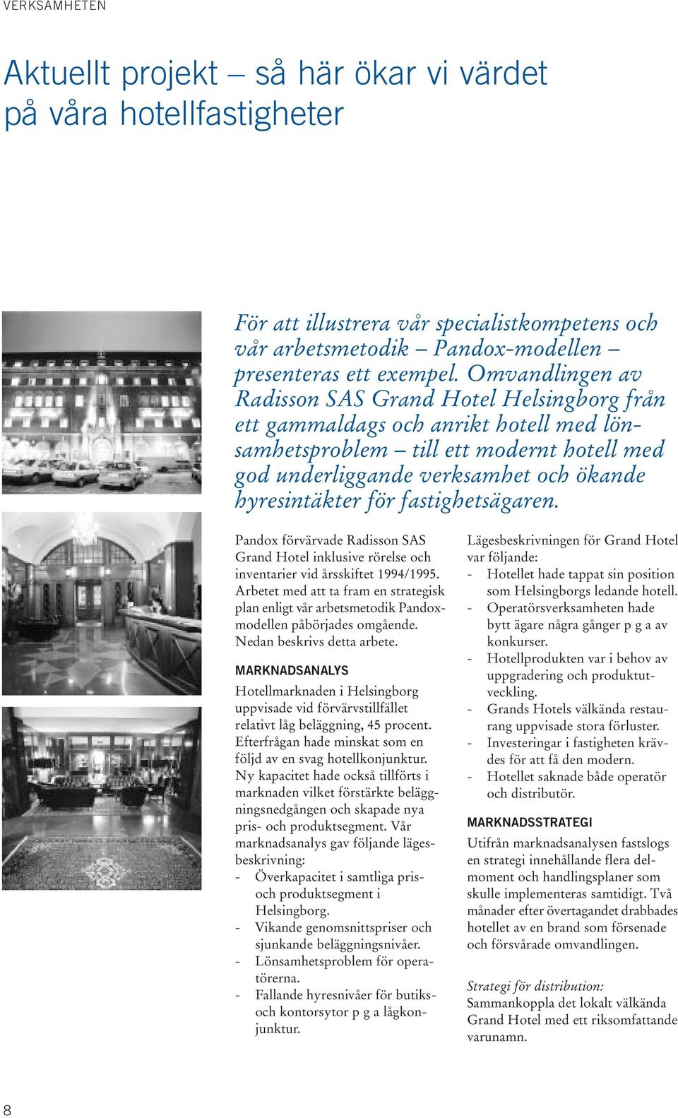 fastighetsägaren. Pandox förvärvade Radisson SAS Grand Hotel inklusive rörelse och inventarier vid årsskiftet 1994/1995.