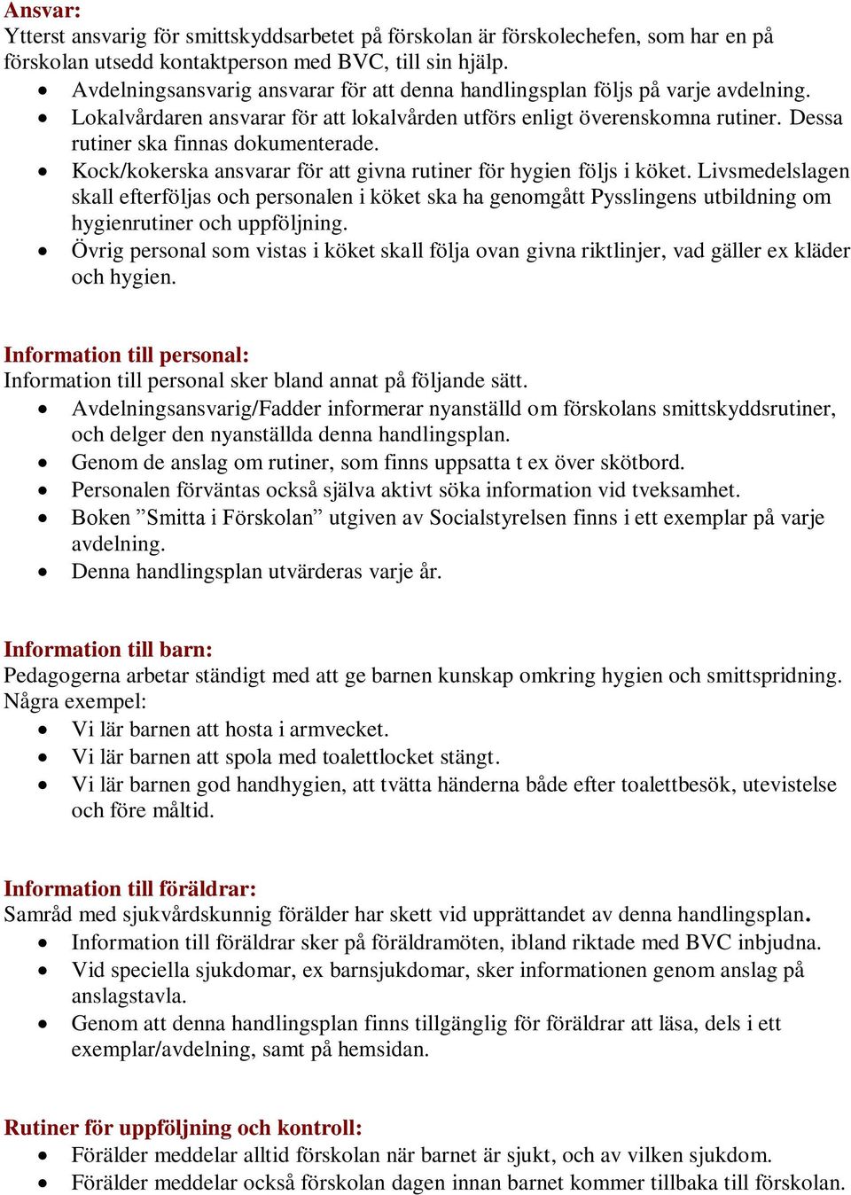 Kock/kokerska ansvarar för att givna rutiner för hygien följs i köket.