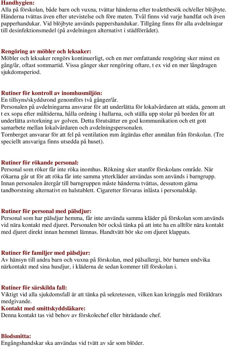 Rengöring av möbler och leksaker: Möbler och leksaker rengörs kontinuerligt, och en mer omfattande rengöring sker minst en gång/år, oftast sommartid.