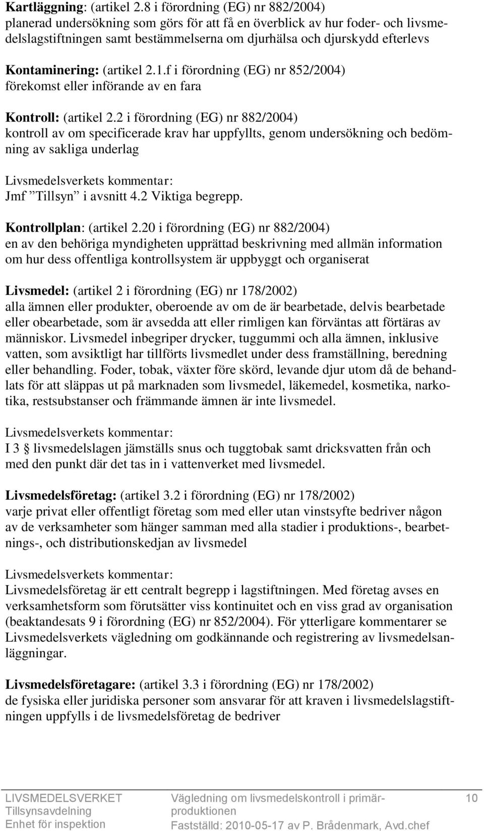 Kontaminering: (artikel 2.1.f i förordning (EG) nr 852/2004) förekomst eller införande av en fara Kontroll: (artikel 2.